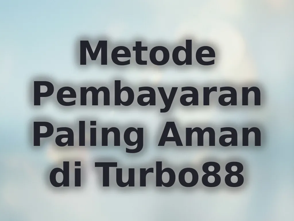 Metode Pembayaran Paling Aman di Turbo88