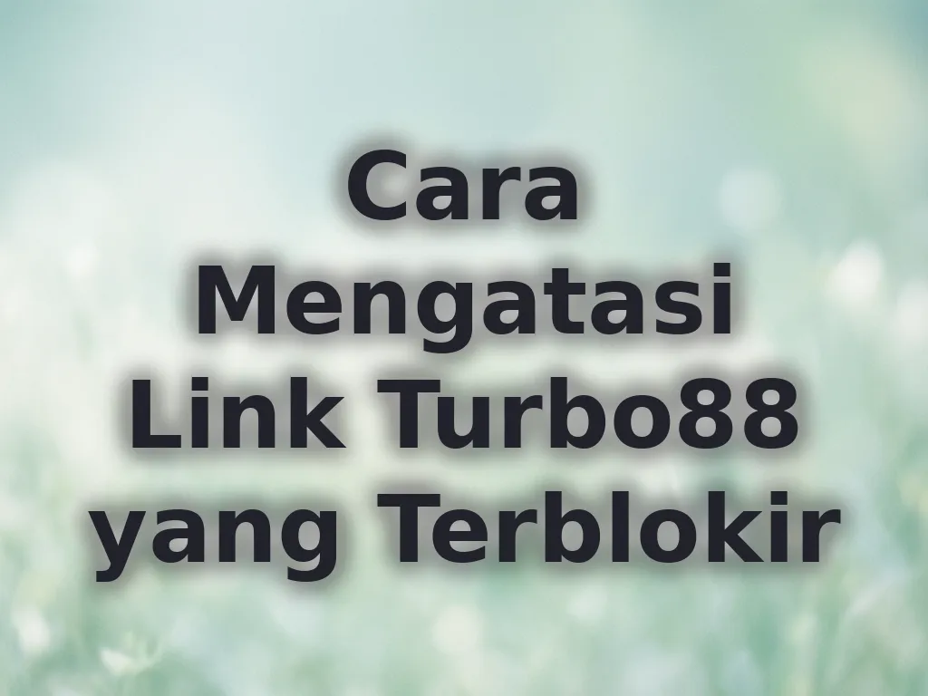 Cara Mengatasi Link Turbo88 yang Terblokir