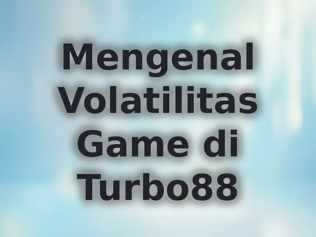 Mengenal Volatilitas Game di Turbo88